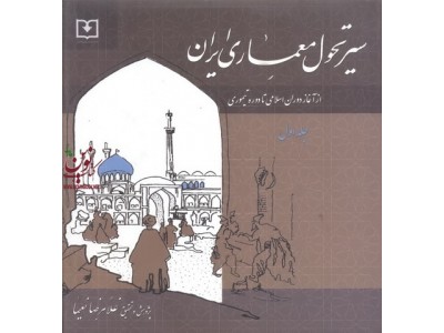 سیر تحول معماری ایران از آغاز دوران اسلامی تا دوره تیموری جلد اول