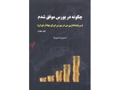 چگونه در بورس موفق شدم (سرمایه گذاری من در بورس اوراق بهادار تهران) حسین اسدی نیا انتشارات جاودان خرد