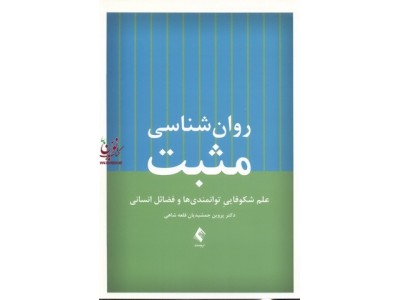 روان شناسی مثبت (علم شکوفایی توانمندی ها و فضائل انسانی) پروین جمشیدیان قلعه شاهی انتشارات ارجمند
