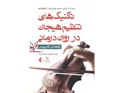 تکنیک های تنظیم هیجان در روان درمانی (راهنمای کاربردی) رابرت لیهی با ترجمه ی عبدالرضا منصوری راد انتشارات ارجمند