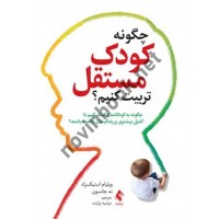چگونه کودک مستقل تربیت کنیم ؟ ویلیام استیکسراد ترجمه مرضیه برازنده انتشارات ارجمند