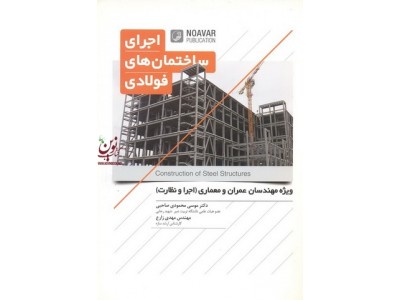 اجرا ساختمان های فولادی ویژه مهندسان عمران ومعماری اجرا و نظارت موسی محمودی صاحبی انتشارات نوآور