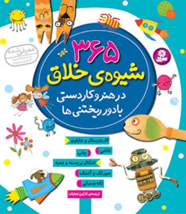 365 شیوه ی خلاق در هنر و کاردستی با دور ریختنی ها فيونا وات با ترجمه ی نازنین نجفیان انتشارات قدیانی