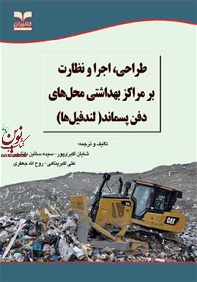 طراحی، اجرا و نظارت بر مراکز بهداشتی محل های دفن پسماند (لندفیل ها) شایان اکبری پور انتشارات خانیران